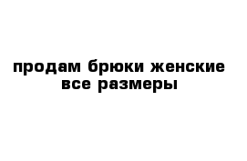 продам брюки женские все размеры